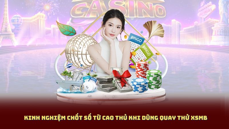 Quay Thử XSMB – Tăng Cơ Hội Vào Bờ Với Công Cụ Dự Đoán Chuẩn 2 Kinh Nghiệm Chốt Số Từ Cao Thủ Khi Dùng Quay Thử XSMB