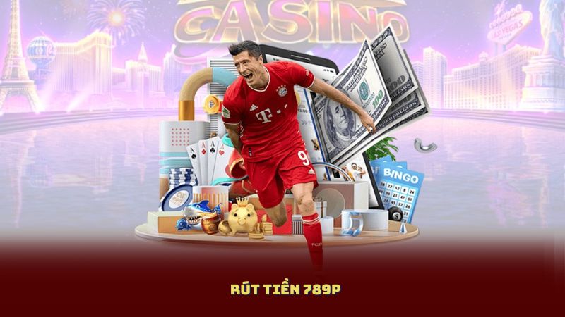 Rút Tiền 789P – Tận Hưởng Lợi Ích Từ Quy Trình Rút Tiền Đơn Giản