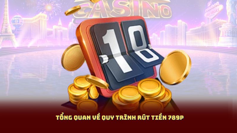 Rút Tiền 789P – Tận Hưởng Lợi Ích Từ Quy Trình Rút Tiền Đơn Giản 1 Tổng Quan Về Quy Trình Rút Tiền 789P